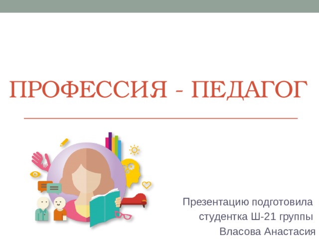 Профессия - педагог Презентацию подготовила студентка Ш-21 группы Власова Анастасия