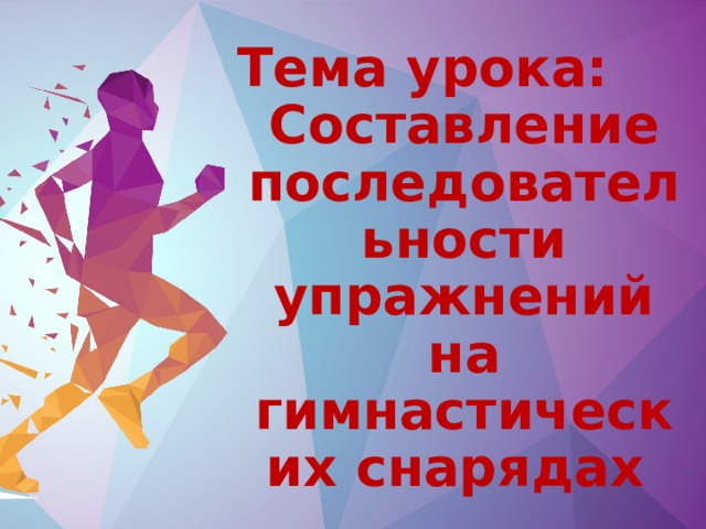 Урок№41  Тема урока: Составление последовательности упражнений на гимнастических снарядах