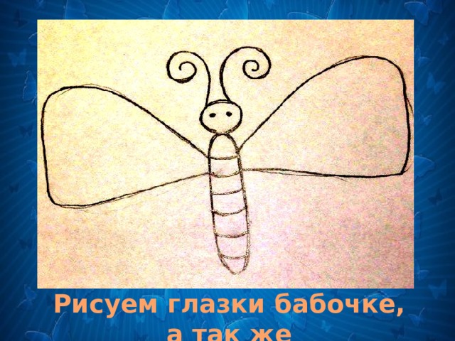 . Рисуем глазки бабочке,  а так же верхние крылышки.