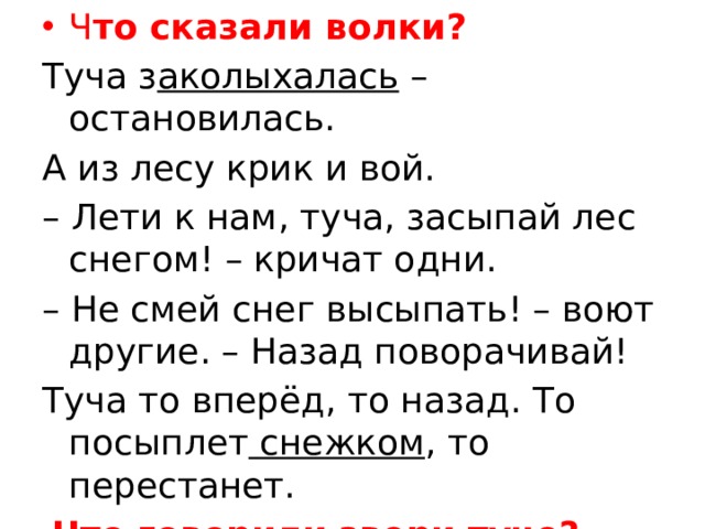 Ч то сказали волки? Туча з аколыхалась – остановилась. А из лесу крик и вой. – Лети к нам, туча, засыпай лес снегом! – кричат одни. – Не смей снег высыпать! – воют другие. – Назад поворачивай! Туча то вперёд, то назад. То посыплет снежком