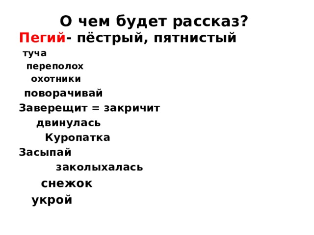 О чем будет рассказ?   Пегий - пёстрый, пятнистый  туча  переполох   охотники  поворачивай Заверещит = закричит  двинулась  Куропатка Засыпай  заколыхалась  снежок  укрой  