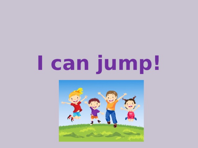I can jump!