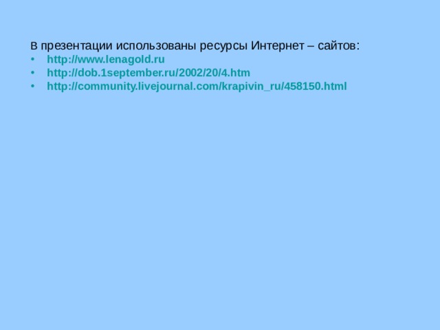 В презентации использованы ресурсы Интернет – сайтов: http://www.lenagold.ru http://dob.1september.ru/2002/20/4.htm http://community.livejournal.com/krapivin_ru/458150.html