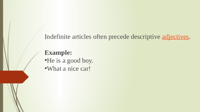 Indefinite articles often precede descriptive  adjectives .  Example: