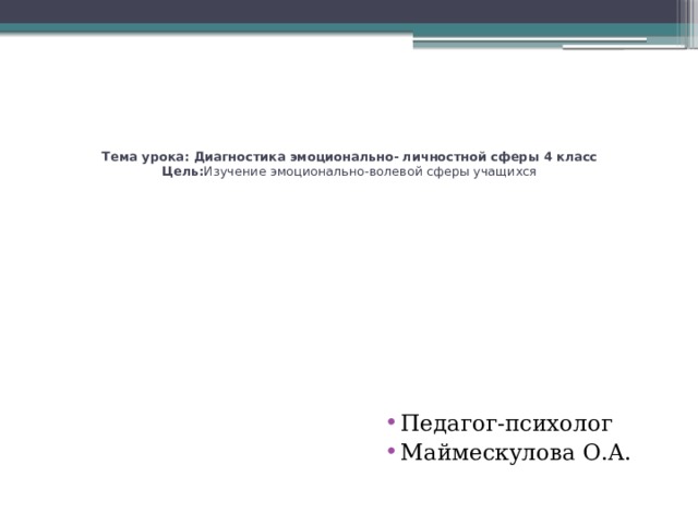 Тема урока: Диагностика эмоционально- личностной сферы 4 класс  Цель: Изучение эмоционально-волевой сферы учащихся