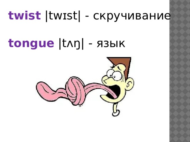 twist |twɪst| - скручивание tongue |tʌŋ| - язык