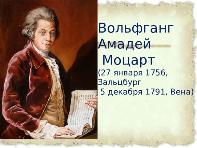 Вольфганг Амадей  Моцарт  (27 января 1756, Зальцбург  5 декабря 1791, Вена) .