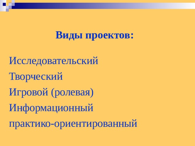 Виды проектов: Исследовательский Творческий Игровой (ролевая) Информационный практико-ориентированный