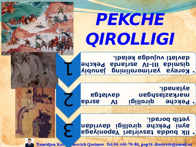 1 Koreya yarimorolining janubiy qismida III–IV asrlarda Pekche davlati vujudga keladi. Koreya yarimorolining janubiy qismida III–IV asrlarda Pekche davlati vujudga keladi. 2 Pekche qirolligi IV asrda markazlashgan davlatga aylanadi. Pekche qirolligi IV asrda markazlashgan davlatga aylanadi. 3 Ilk budda tasvirlari Yaponiyaga ayni Pekche qirolligi davridan yetib boradi. Ilk budda tasvirlari Yaponiyaga ayni Pekche qirolligi davridan yetib boradi. PEKCHE QIROLLIGI