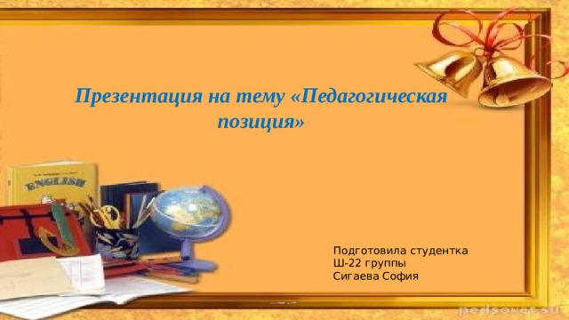 Презентация на тему «Педагогическая позиция»   Подготовила студентка Ш-22 группы Сигаева София