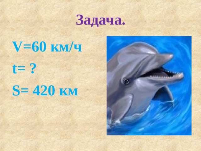 Задача. V=60 км/ч t= ? S= 420 км