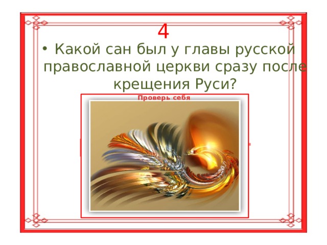 4 Какой сан был у главы русской православной церкви сразу после крещения Руси? Проверь себя Митрополит