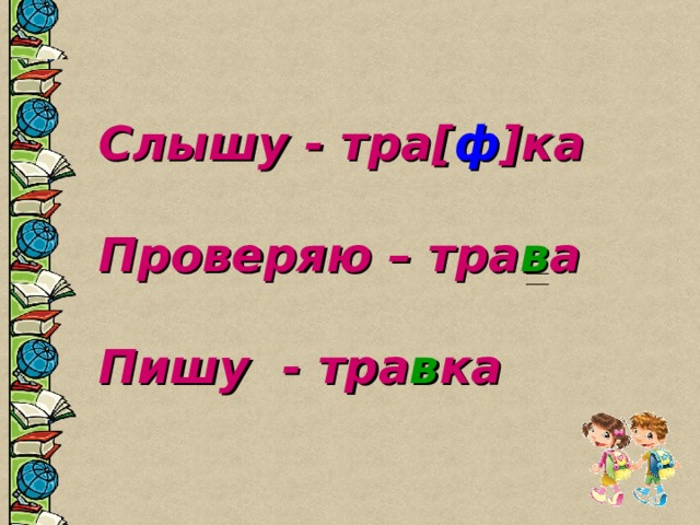 Слышу - тра[ ф ]ка  Проверяю – тра в а  Пишу - тра в ка