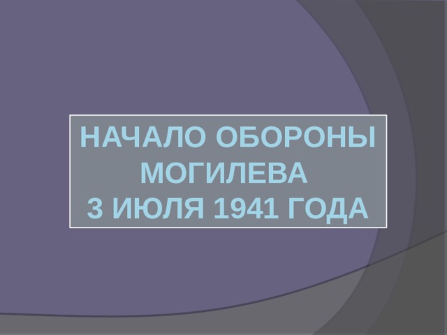 Начало обороны Могилева  3 июля 1941 года