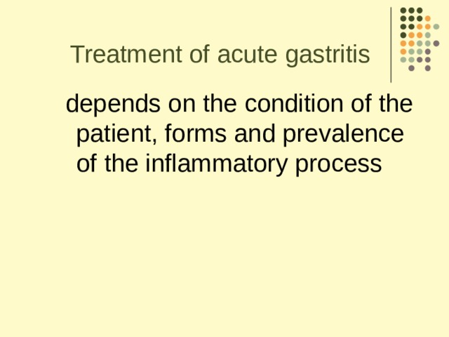 Treatment of acute gastritis  depends on the condition of the patient, forms and prevalence of the inflammatory process