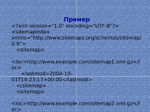 Пример      http://www.example.com/sitemap1.xml.gz  2004-10-01T18:23:17+00:00      http://www.example.com/sitemap2.xml.gz  2005-01-01