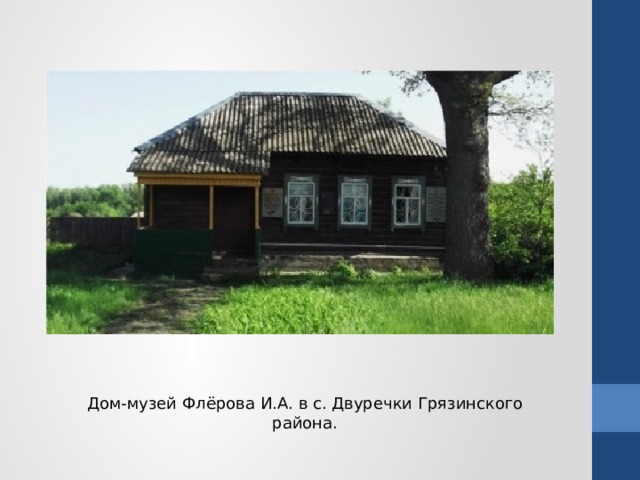 Дом-музей Флёрова И.А. в с. Двуречки Грязинского района.