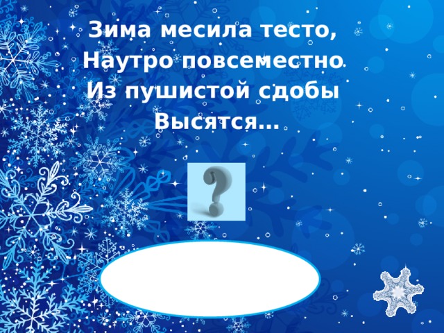 Зима месила тесто, Наутро повсеместно Из пушистой сдобы Высятся…   СУГРОБЫ