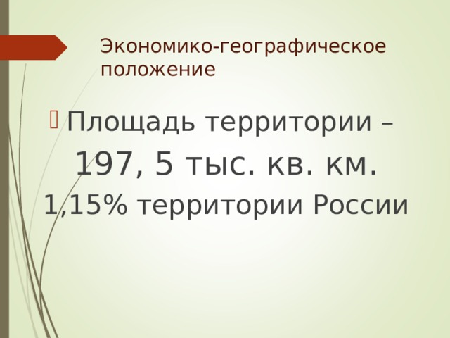 Экономико-географическое положение Площадь территории – 197, 5 тыс. кв. км. 1,15% территории России