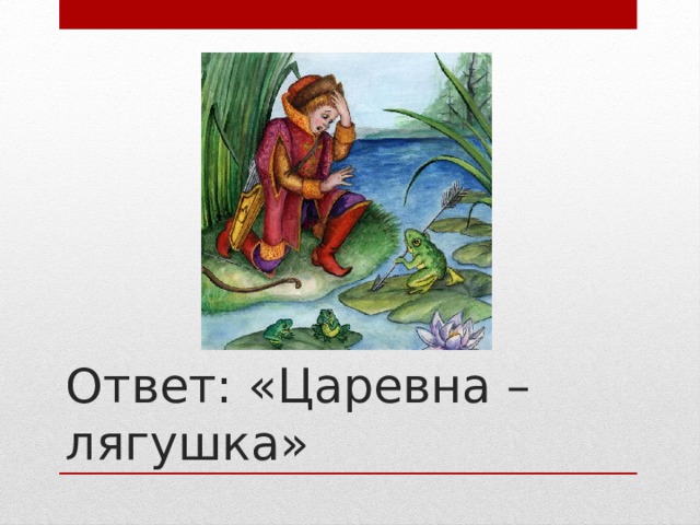 Ответ: «Царевна – лягушка»