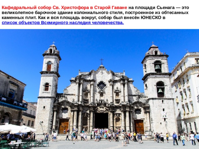 Кафедральный собор Св. Христофора в Старой Гаване на площади Сьенага — это великолепное барочное здание колониального стиля, построенное из обтесанных каменных плит. Как и вся площадь вокруг, собор был внесён ЮНЕСКО в   список объектов Всемирного наследия человечества.