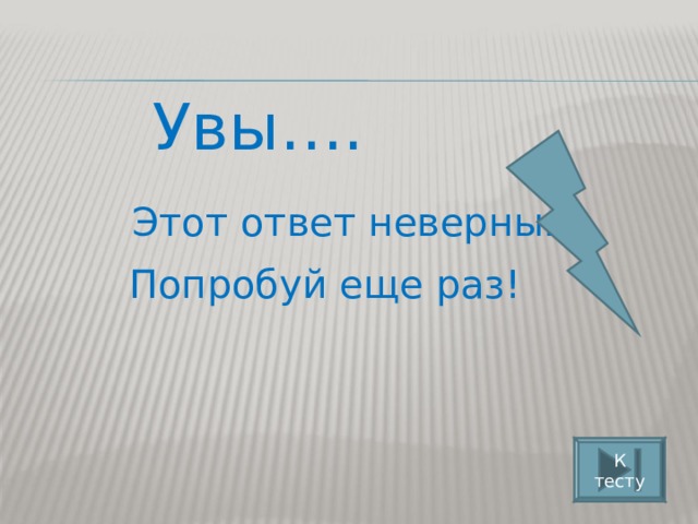 Увы….  Этот ответ неверный.  Попробуй еще раз! К тесту