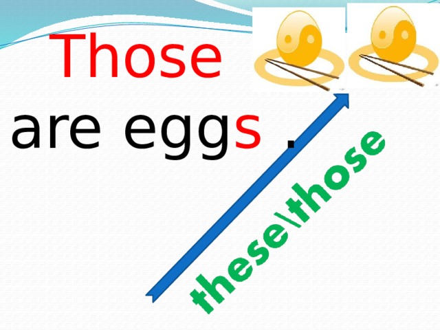 Those  are egg s .
