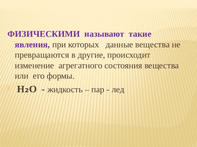 ФИЗИЧЕСКИМИ называют такие явления, при которых данные вещества не превращаются в другие, происходит изменение агрегатного состояния вещества или его формы.