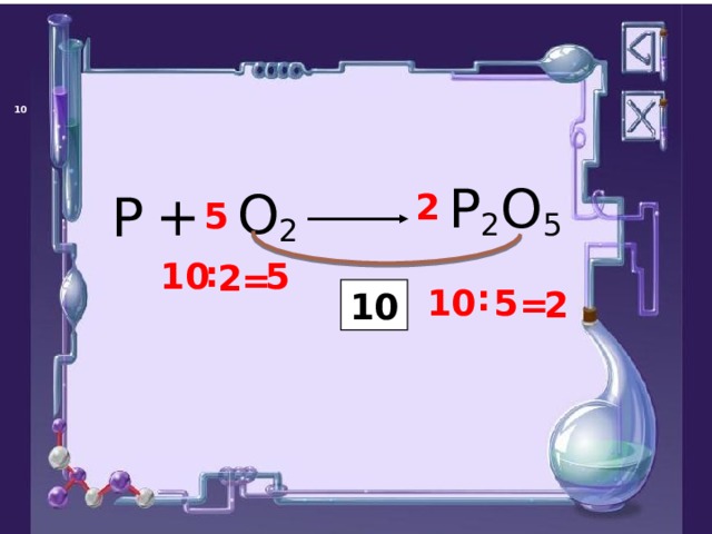 P 2 O 5 O 2 + P 2 5 : 5 10 2 = : 5 10 2 = 10