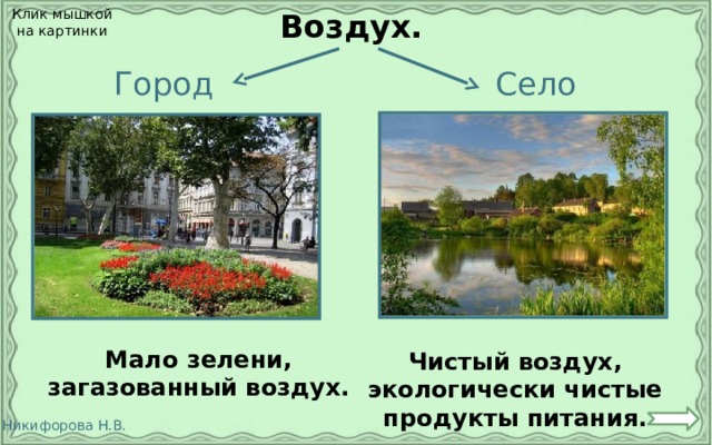 Клик мышкой  на картинки Воздух. Город Село Мало зелени, загазованный воздух. Чистый воздух, экологически чистые продукты питания.