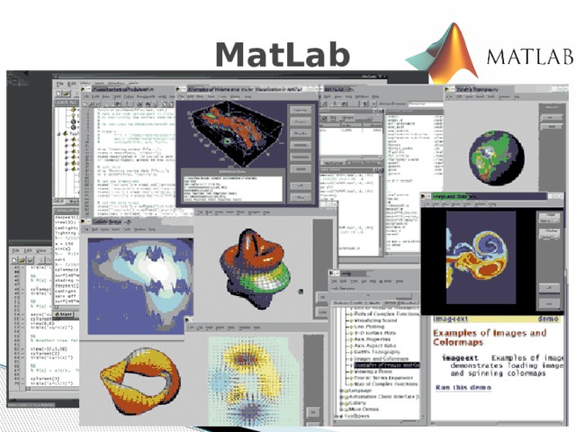 MatLab MATLAB  — это высокоуровневый язык и интерактивная среда для программирования, численных расчетов и визуализации результатов. С помощью MATLAB можно анализировать данные, разрабатывать алгоритмы, создавать модели и приложения. http://www.mathworks.com/