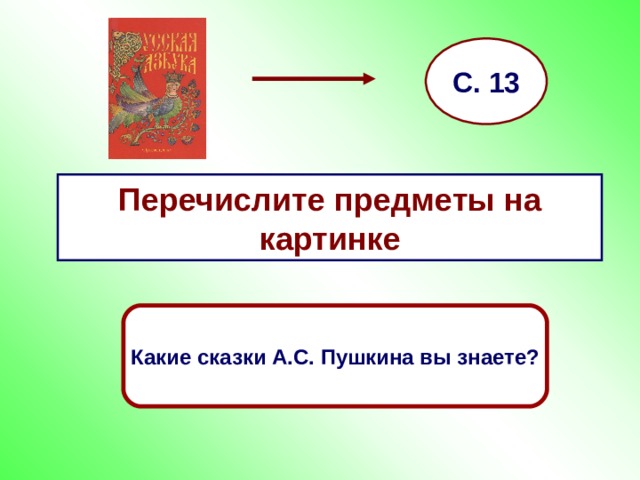 С. 13 Перечислите предметы на картинке Какие сказки А.С. Пушкина вы знаете?