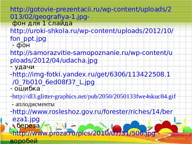 http://gotovie-prezentacii.ru/wp-content/uploads/2013/02/geografiya-1.jpg-  фон для 1 слайда http://uroki-shkola.ru/wp-content/uploads/2012/10/fon_ppt.jpg - фон http://samorazvitie-samopoznanie.ru/wp-content/uploads/2012/04/udacha.jpg
