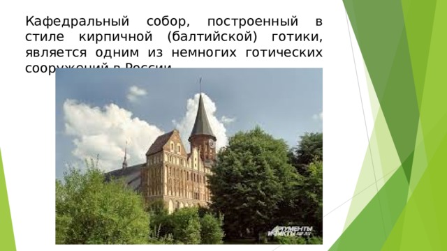 Кафедральный собор, построенный в стиле кирпичной (балтийской) готики, является одним из немногих готических сооружений в России.