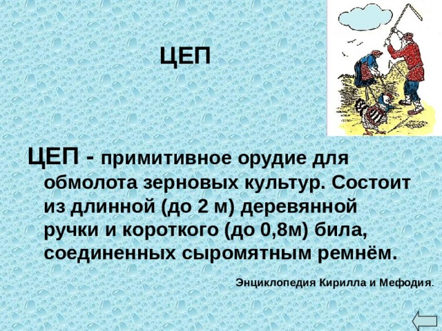 ЦЕП ЦЕП - примитивное орудие для обмолота зерновых культур. Состоит из длинной (до 2 м) деревянной ручки и короткого (до 0,8м) била, соединенных сыромятным ремнём. Энциклопедия Кирилла и Мефодия .