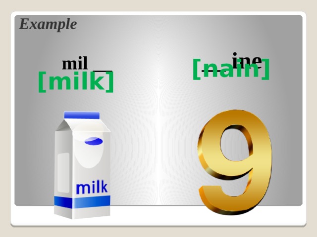 Example __ ine  mil __  [milk] [nain]