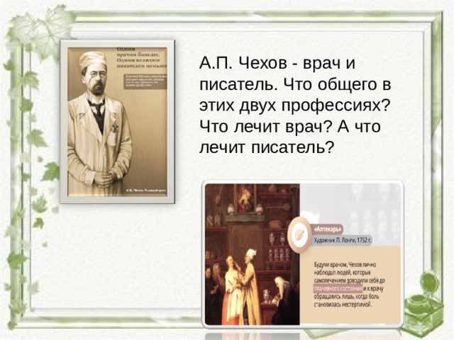 А.П. Чехов - врач и писатель. Что общего в этих двух профессиях? Что лечит врач? А что лечит писатель? 