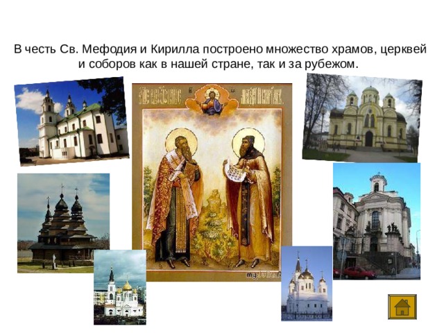 В честь Св. Мефодия и Кирилла построено множество храмов, церквей и соборов как в нашей стране, так и за рубежом.