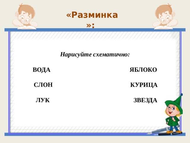 «Разминка»:  Нарисуйте схематично:  ВОДА ЯБЛОКО   СЛОН КУРИЦА   ЛУК ЗВЕЗДА