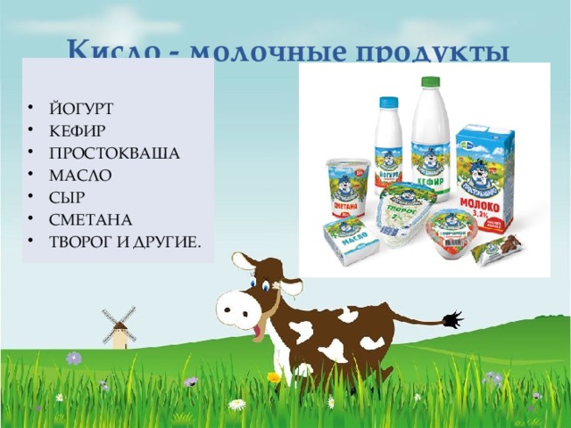 Кисло - молочные продукты    ЙОГУРТ КЕФИР ПРОСТОКВАША МАСЛО СЫР СМЕТАНА ТВОРОГ И ДРУГИЕ.