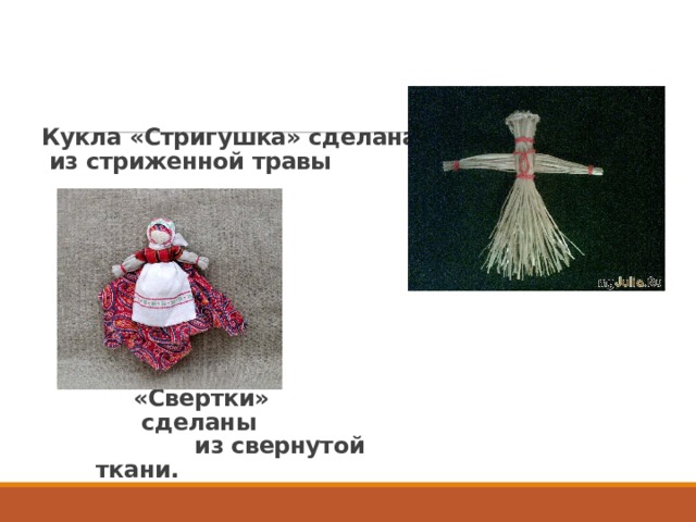Кукла «Стригушка» сделана     из стриженной травы               Куклы  «Свертки»  сделаны  из свернутой  ткани.