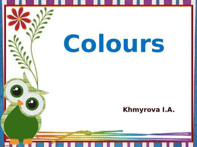Colours  Khmyrova I.A.