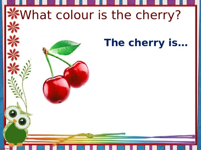What colour is the cherry? The cherry is…