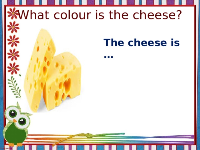 What colour is the cheese? The cheese is …