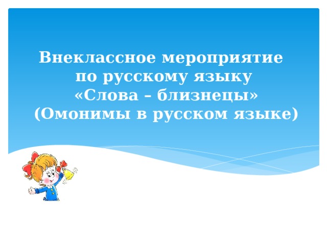 Внеклассное мероприятие  по русскому языку  «Слова – близнецы»  (Омонимы в русском языке)