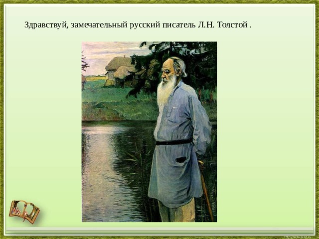 Здравствуй, замечательный русский писатель Л.Н. Толстой .