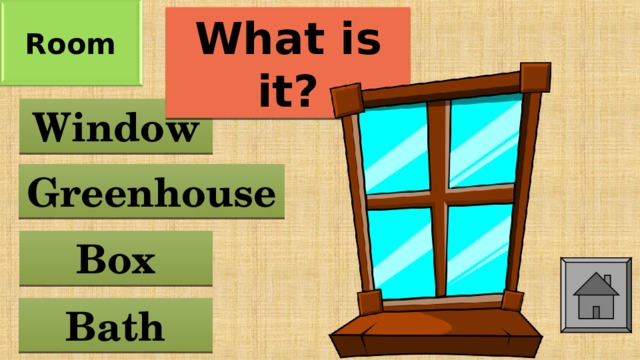 Room What is it? Window Greenhouse Box Bath