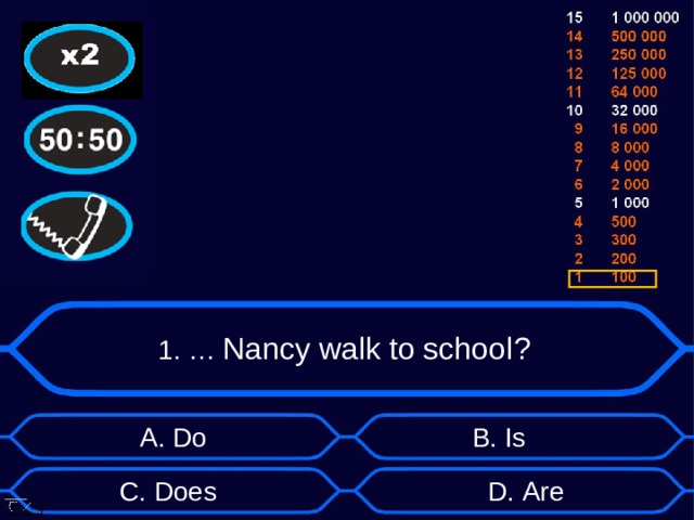 1. … Nancy walk to school ? B . Is А. Do D . Are C . Does
