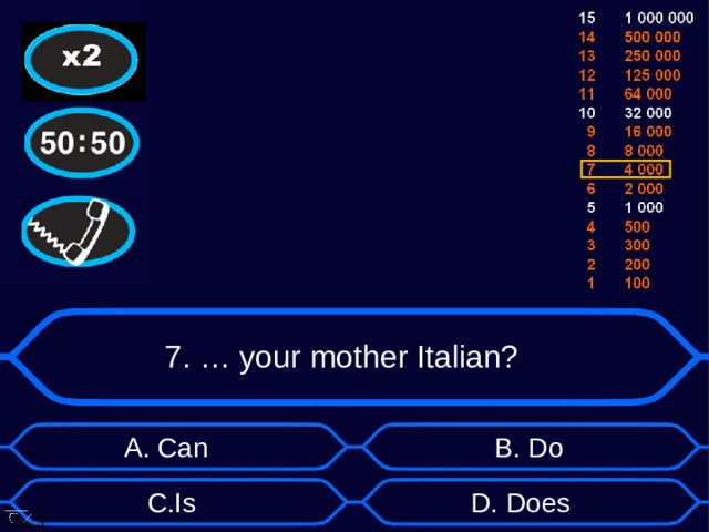 7. … your mother Italian? А. Can B . Do D . Does C . Is