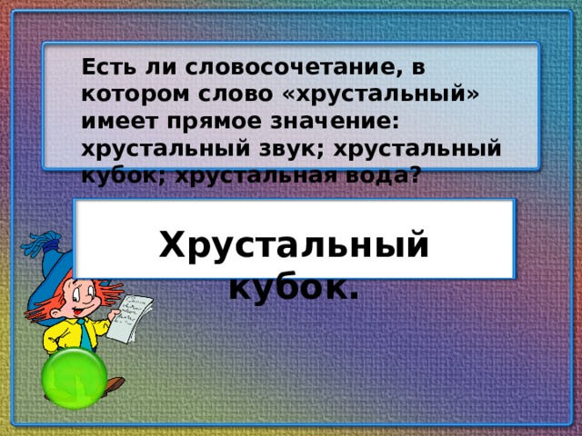 Есть ли словосочетание, в котором слово «хрустальный» имеет прямое значение: хрустальный звук; хрустальный кубок; хрустальная вода? Хрустальный кубок.